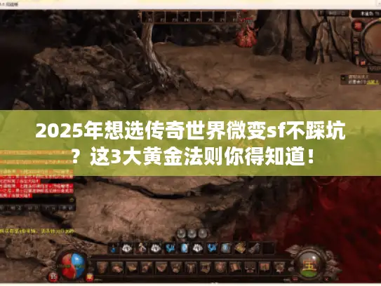 2025年想选传奇世界微变sf不踩坑？这3大黄金法则你得知道！