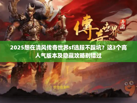 2025想在清风传奇世界sf选服不踩坑？这3个高人气版本及隐藏攻略别错过