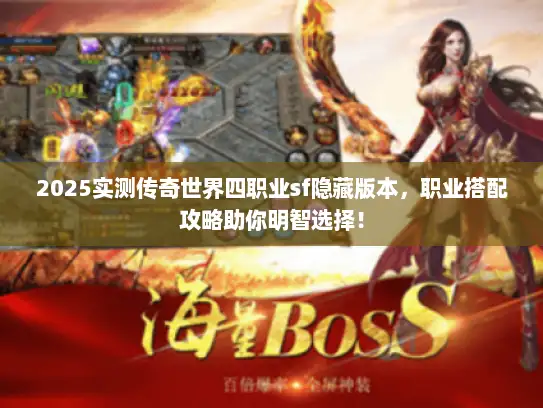 2025实测传奇世界四职业sf隐藏版本,职业搭配攻略助你明智选择! 2025实测传奇世界四职业sf隐藏版本,职业搭配攻略助你明智选择!