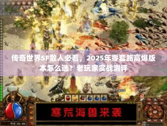 传奇世界SF散人必看，2025年零套路高爆版本怎么选？老玩家实战测评