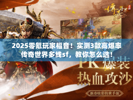 2025零氪玩家福音！实测3款高爆率传奇世界多线sf，教你怎么选！