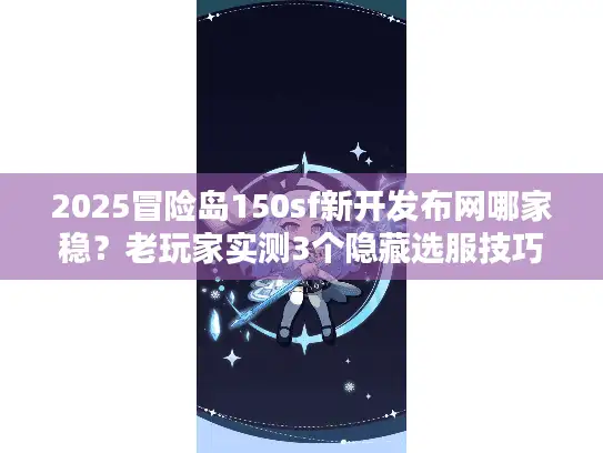 2025冒险岛150sf新开发布网哪家稳？老玩家实测3个隐藏选服技巧