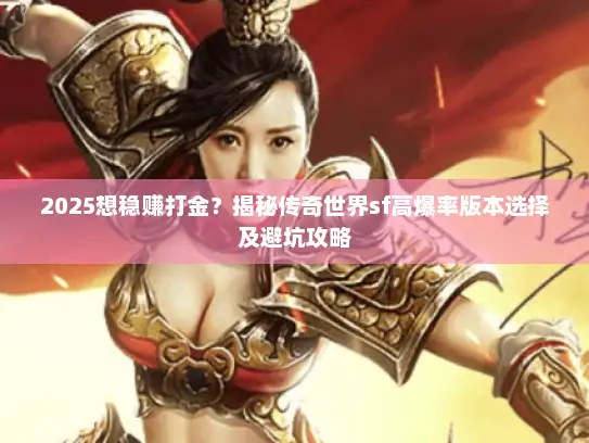 2025想稳赚打金？揭秘传奇世界sf高爆率版本选择及避坑攻略