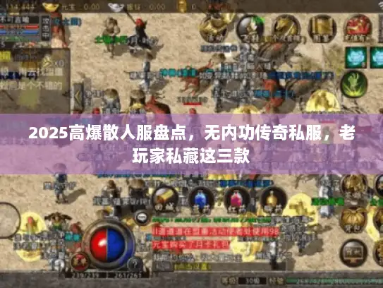 2025高爆散人服盘点，无内功传奇私服，老玩家私藏这三款