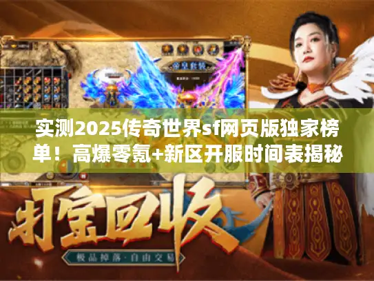 实测2025传奇世界sf网页版独家榜单!高爆零氪+新区开服时间表揭秘 实测2025传奇世界sf网页版独家榜单!高爆零氪+新区开服时间表揭秘