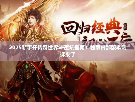 2025新手开传奇世界SF避坑指南！独家内部版本测评来了