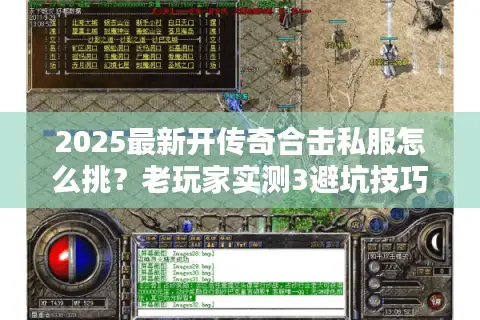 2025最新开传奇合击私服怎么挑？老玩家实测3避坑技巧+高爆版推荐
