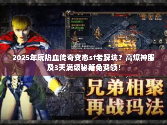 2025年玩热血传奇变态sf老踩坑？高爆神服及3天满级秘籍免费领！