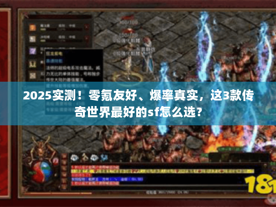 2025实测！零氪友好、爆率真实，这3款传奇世界最好的sf怎么选？
