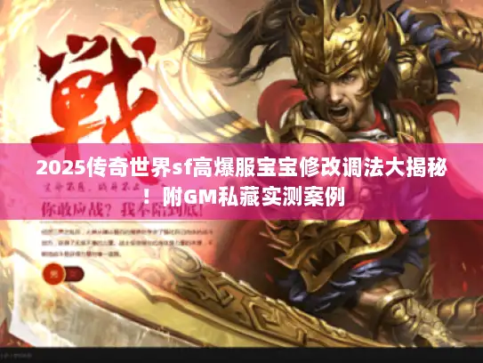 2025传奇世界sf高爆服宝宝修改调法大揭秘！附GM私藏实测案例