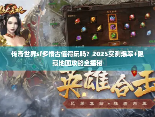 传奇世界sf多情古值得玩吗？2025实测爆率+隐藏地图攻略全揭秘