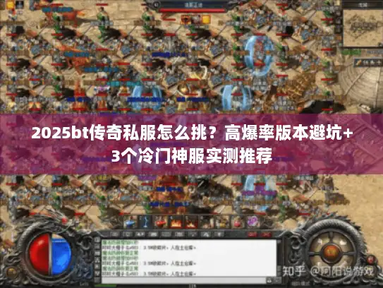2025bt传奇私服怎么挑？高爆率版本避坑+3个冷门神服实测推荐