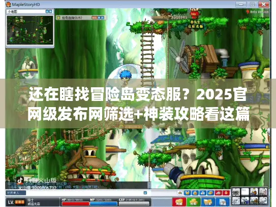 还在瞎找冒险岛变态服？2025官网级发布网筛选+神装攻略看这篇就够