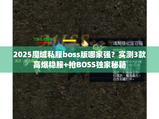 2025魔域私服boss版哪家强?实测3款高爆稳服+抢BOSS独家秘籍 2025魔域私服boss版哪家强?实测3款高爆稳服+抢BOSS独家秘籍