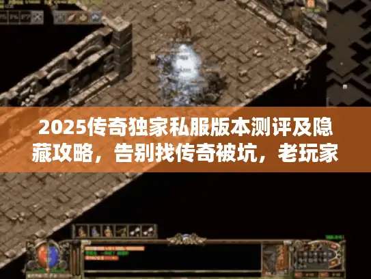 2025传奇独家私服版本测评及隐藏攻略，告别找传奇被坑，老玩家必看！