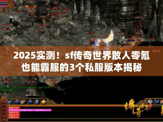 2025实测!sf传奇世界散人零氪也能霸服的3个私服版本揭秘 2025实测!sf传奇世界散人零氪也能霸服的3个私服版本揭秘