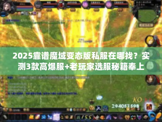 2025靠谱魔域变态版私服在哪找？实测3款高爆服+老玩家选服秘籍奉上