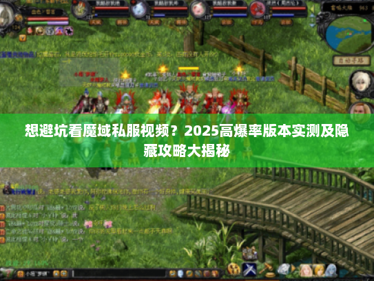 想避坑看魔域私服视频？2025高爆率版本实测及隐藏攻略大揭秘