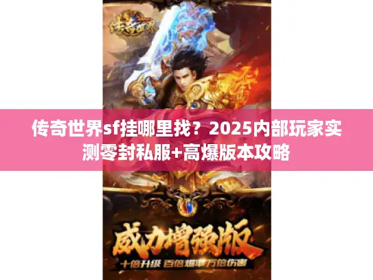 传奇世界sf挂哪里找？2025内部玩家实测零封私服+高爆版本攻略