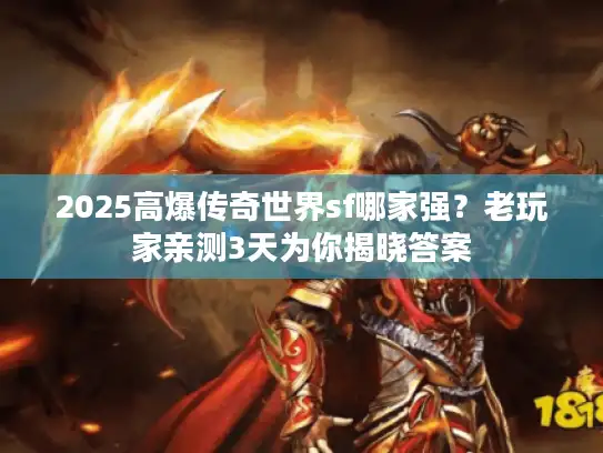 2025高爆传奇世界sf哪家强?老玩家亲测3天为你揭晓答案 2025高爆传奇世界sf哪家强?老玩家亲测3天为你揭晓答案
