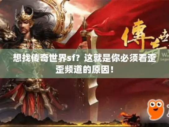 想找传奇世界sf？这就是你必须看歪歪频道的原因！