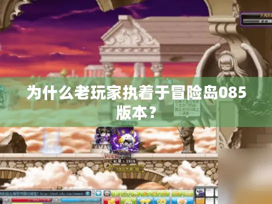 为什么老玩家执着于冒险岛085版本？
