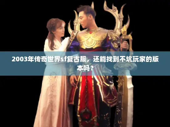 2003年传奇世界sf复古服，还能找到不坑玩家的版本吗？