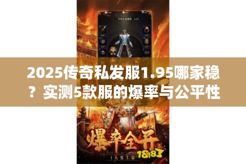 2025传奇私发服1.95哪家稳？实测5款服的爆率与公平性