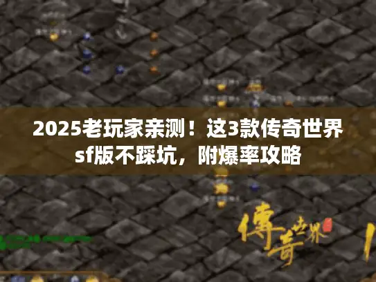 2025老玩家亲测!这3款传奇世界sf版不踩坑,附爆率攻略 2025老玩家亲测!这3款传奇世界sf版不踩坑,附爆率攻略