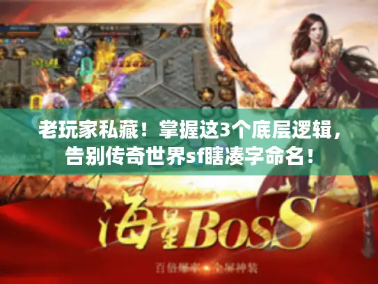 老玩家私藏!掌握这3个底层逻辑,告别传奇世界sf瞎凑字命名! 老玩家私藏!掌握这3个底层逻辑,告别传奇世界sf瞎凑字命名!