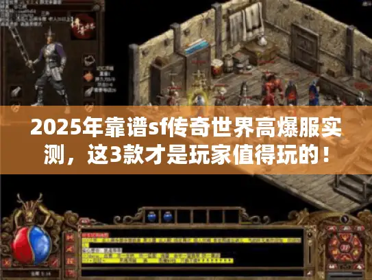 2025年靠谱sf传奇世界高爆服实测，这3款才是玩家值得玩的！