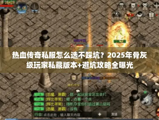 热血传奇私服怎么选不踩坑?2025年骨灰级玩家私藏版本+避坑攻略全曝光 热血传奇私服怎么选不踩坑?2025年骨灰级玩家私藏版本+避坑攻略全曝光