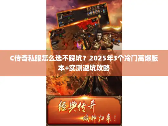 C传奇私服怎么选不踩坑？2025年3个冷门高爆版本+实测避坑攻略