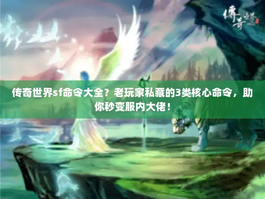 传奇世界sf命令大全？老玩家私藏的3类核心命令，助你秒变服内大佬！