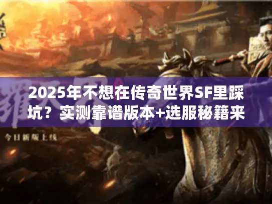 2025年不想在传奇世界SF里踩坑？实测靠谱版本+选服秘籍来了