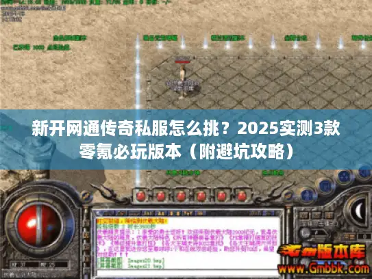新开网通传奇私服怎么挑?2025实测3款零氪必玩版本(附避坑攻略) 新开网通传奇私服怎么挑?2025实测3款零氪必玩版本(附避坑攻略)