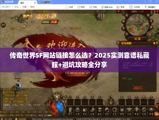 传奇世界SF网站链接怎么选？2025实测靠谱私藏服+避坑攻略全分享
