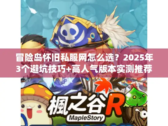 冒险岛怀旧私服网怎么选？2025年3个避坑技巧+高人气版本实测推荐