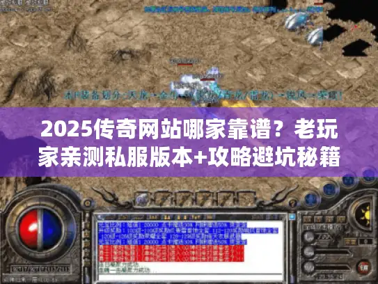2025传奇网站哪家靠谱？老玩家亲测私服版本+攻略避坑秘籍