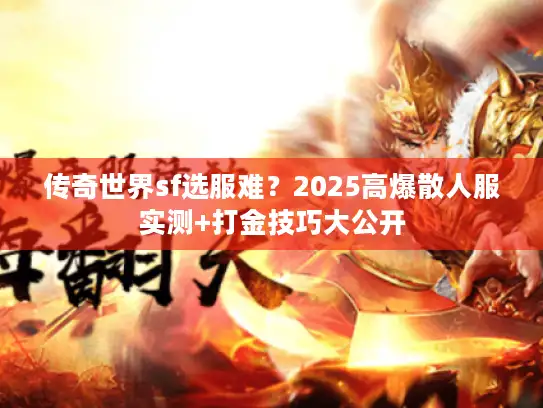 传奇世界sf选服难？2025高爆散人服实测+打金技巧大公开