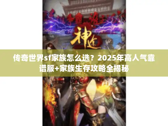传奇世界sf家族怎么选?2025年高人气靠谱服+家族生存攻略全揭秘 传奇世界sf家族怎么选?2025年高人气靠谱服+家族生存攻略全揭秘