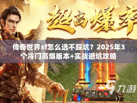 传奇世界sf怎么选不踩坑？2025年3个冷门高爆版本+实战避坑攻略