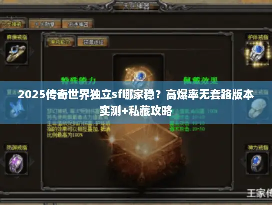 2025传奇世界独立sf哪家稳？高爆率无套路版本实测+私藏攻略