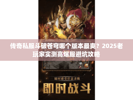 传奇私服斗破苍穹哪个版本最爽？2025老玩家实测高爆服避坑攻略