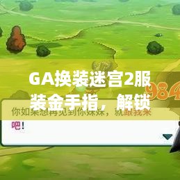 GA换装迷宫2服装金手指，解锁全服装让你穿个够