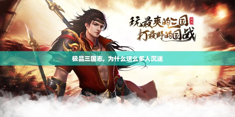 极品三国志, 为什么这么多人沉迷 极品三国志, 为什么这么多人沉迷