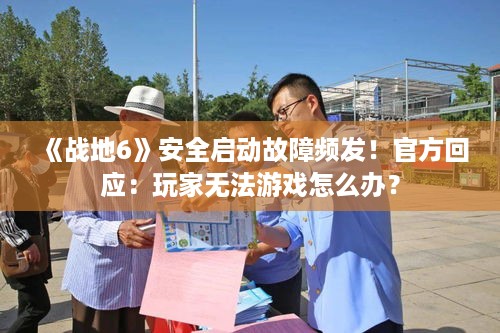 《战地6》安全启动故障频发！官方回应：玩家无法游戏怎么办？
