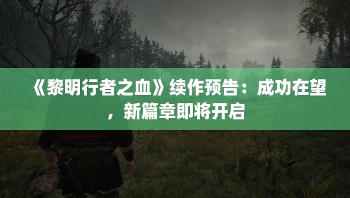 《黎明行者之血》续作预告：成功在望，新篇章即将开启