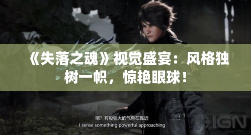 《失落之魂》视觉盛宴：风格独树一帜，惊艳眼球！