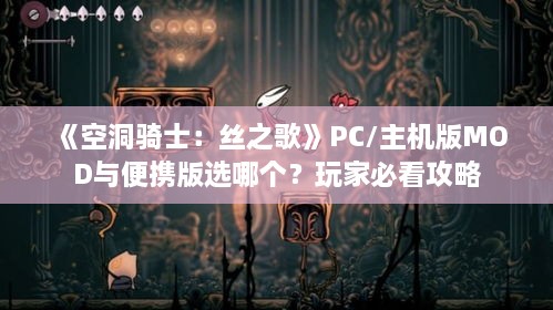 《空洞骑士：丝之歌》PC/主机版MOD与便携版选哪个？玩家必看攻略